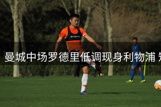 曼城中场罗德里低调现身利物浦 短暂停留后将飞往巴萨